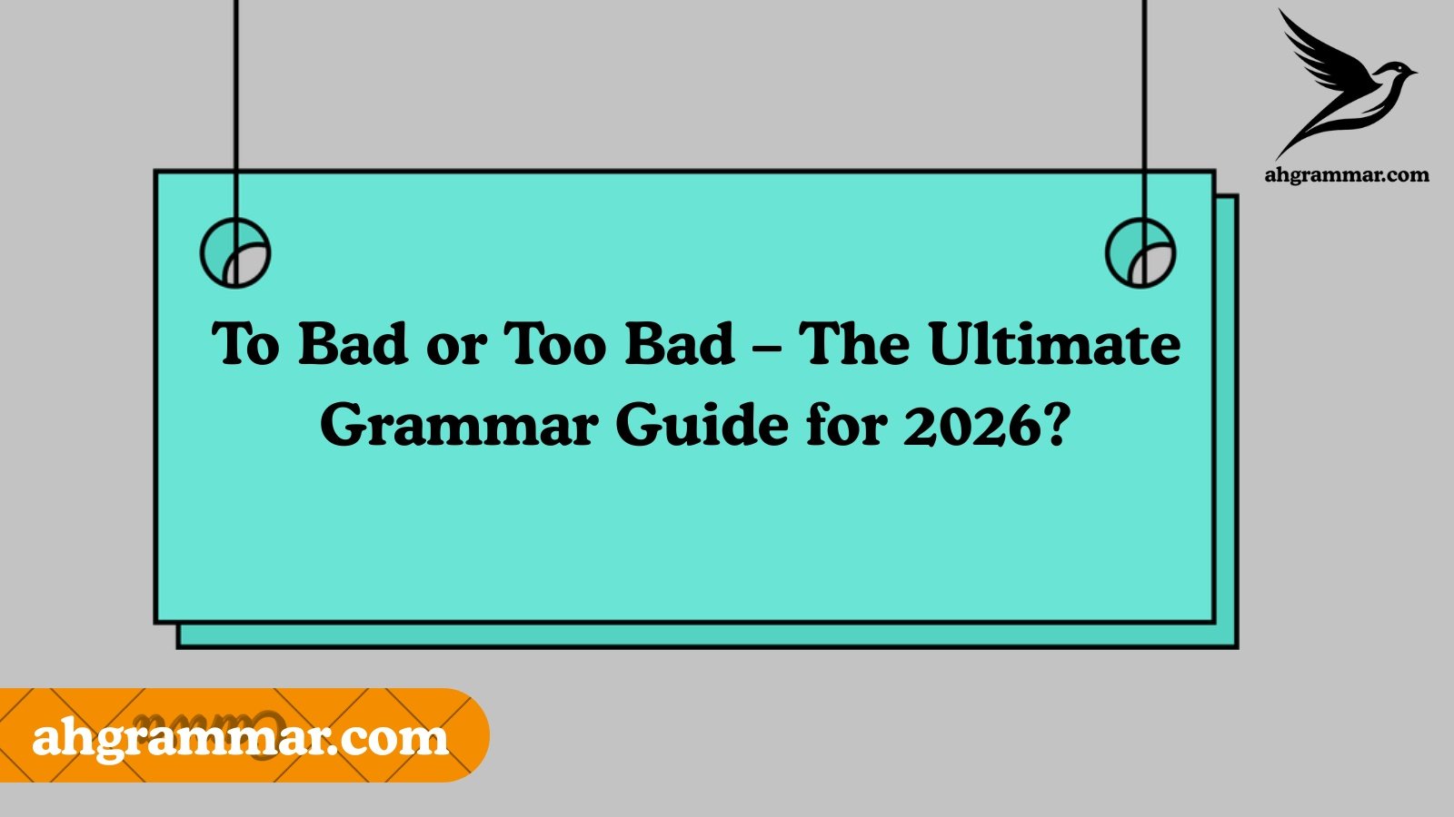 To Bad or Too Bad – The Ultimate Grammar Guide for 2026?