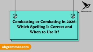 Combatting or Combating in 2026: Which Spelling Is Correct and When to Use It