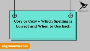 Cosy or Cozy – Which Spelling Is Correct and When to Use Each