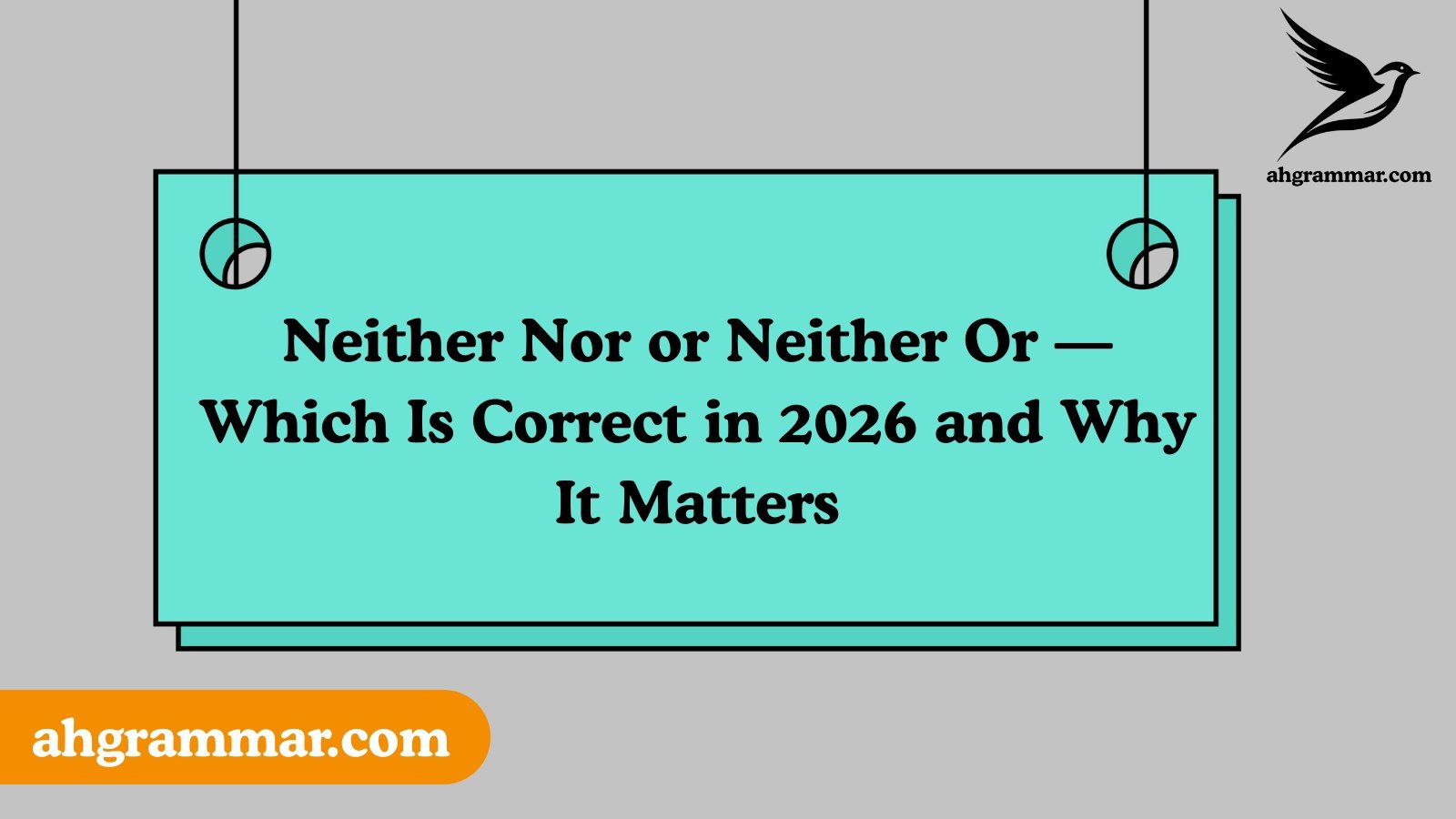 Neither Nor or Neither Or — Which Is Correct in 2026 and Why It Matters