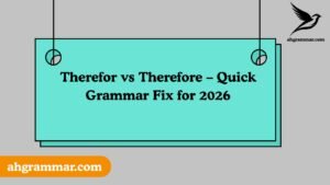 Therefor vs Therefore – Quick Grammar Fix for 2026