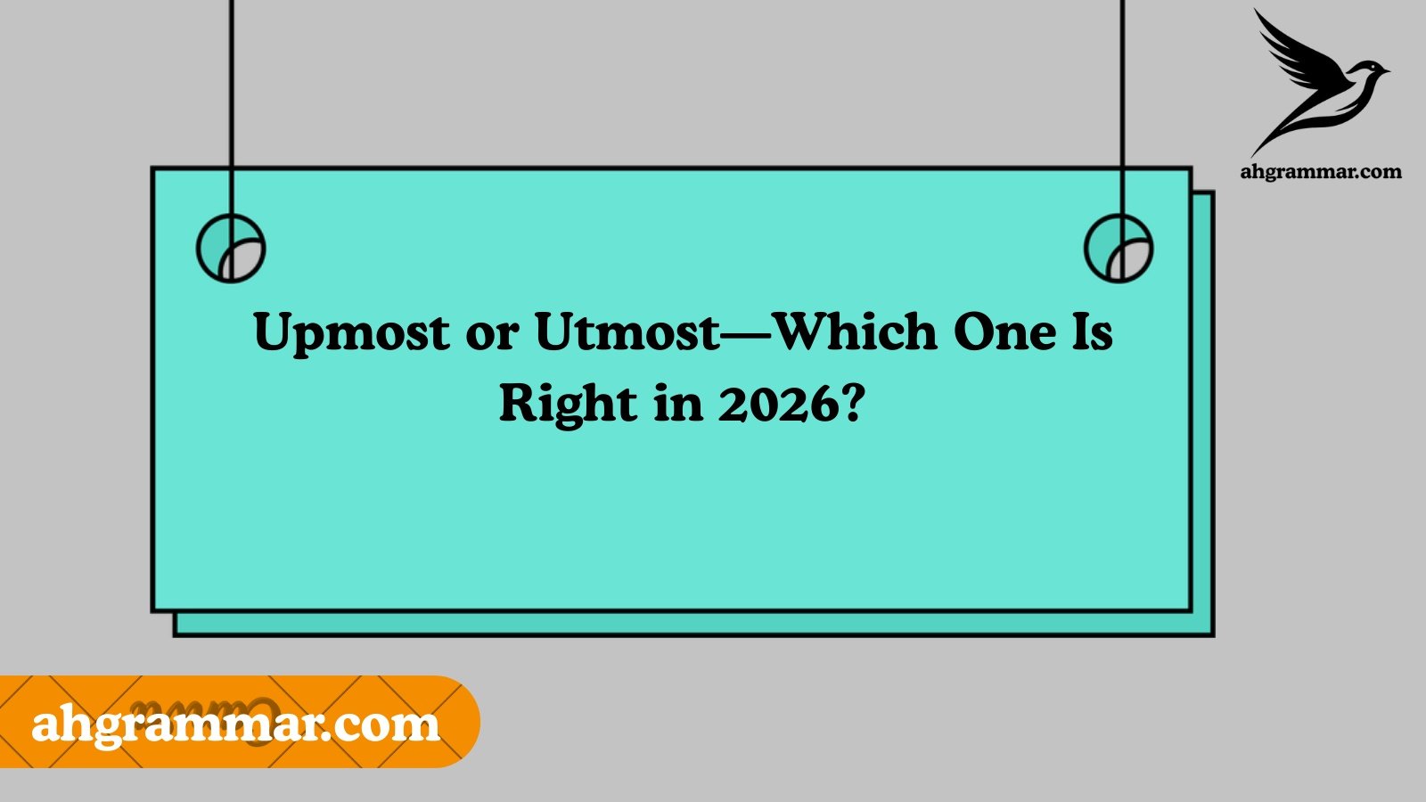 Upmost or Utmost—Which One Is Right in 2026?