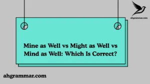 Mine as Well vs Might as Well vs Mind as Well