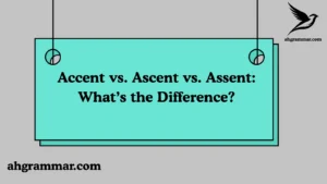 Accent vs. Ascent vs. Assent: What’s the Difference?