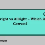 Alright vs Allright – Which is Correct?