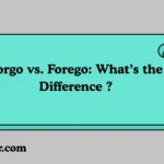Forgo vs. Forego: What’s the Difference ?