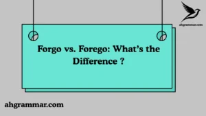 Forgo vs. Forego: What’s the Difference ?