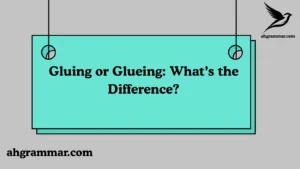 Gluing or Glueing: What’s the Difference?