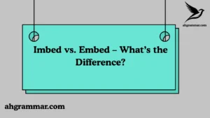 Imbed vs. Embed – What’s the Difference?
