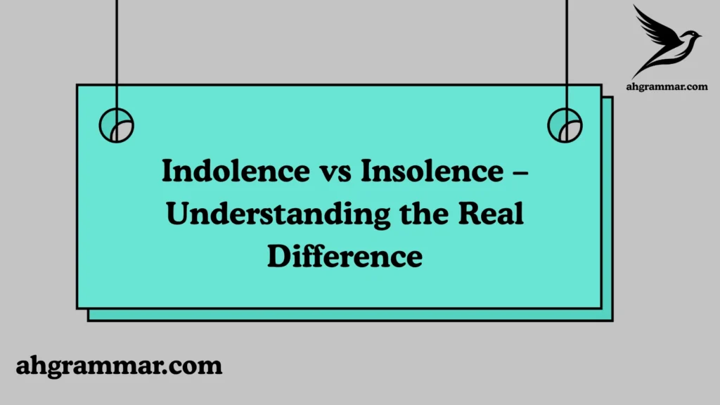 Indolence vs Insolence – Understanding the Real Difference