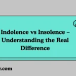 Indolence vs Insolence – Understanding the Real Difference