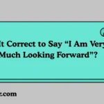 Is It Correct to Say “I Am Very Much Looking Forward”?