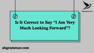 Is It Correct to Say “I Am Very Much Looking Forward”?