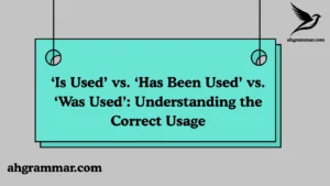 ‘Is Used’ vs. ‘Has Been Used’ vs. ‘Was Used’