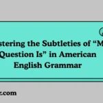 Mastering the Subtleties of “My Question Is” in American English Grammar