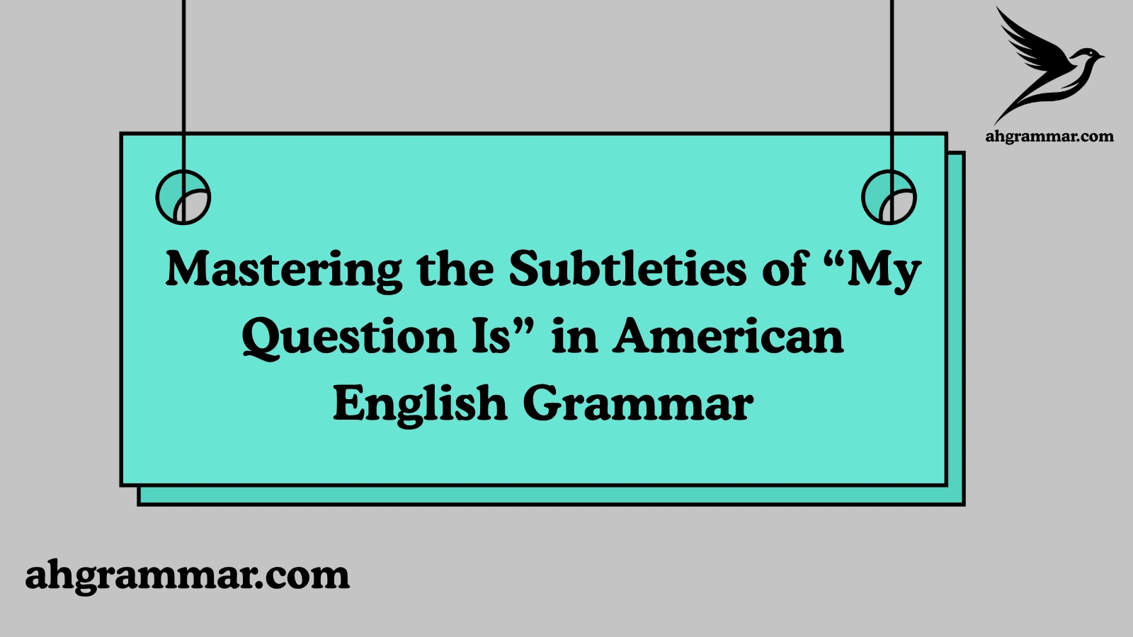 Mastering the Subtleties of “My Question Is” in American English Grammar