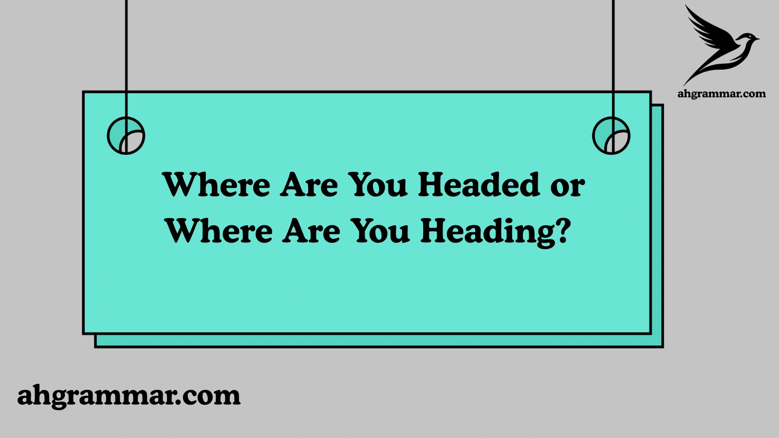 Where Are You Headed or Where Are You Heading?
